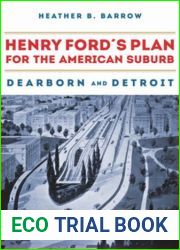 Henry Ford|s Plan for the American Suburb: Dearborn and Detroit