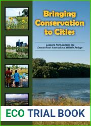 Bringing Conservation to Cities: Lessons from Building the Detroit River International Wildlife Refuge (Ecovision World Monograph)