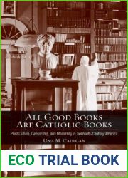 All Good Books Are Catholic Books: Print Culture, Censorship, and Modernity in Twentieth-Century America (Cushwa Center Studies of Catholicism in Twentieth-Century America)
