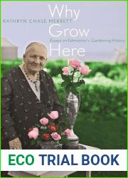 Why Grow Here: Essays on Edmonton|s Gardening History