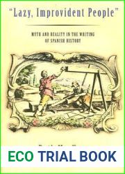 and quot;Lazy, Improvident People and quot;: Myth and Reality in the Writing of Spanish History