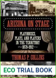 Arizona on Stage: Playhouses, Plays, and Players in the Territory, 1879-1912