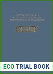 A Central Asian Village at the Dawn of Civilization: Excavations at Anau, Turkmenistan (University Museum Monographs)