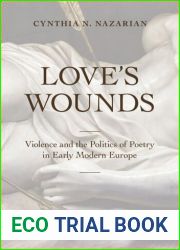 Love|s Wounds: Violence and the Politics of Poetry in Early Modern Europe