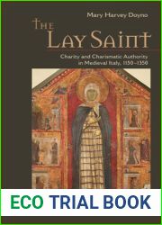 The Lay Saint: Charity and Charismatic Authority in Medieval Italy, 1150-1350