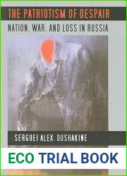 The Patriotism of Despair: Nation, War, and Loss in Russia (Culture and Society after Socialism)