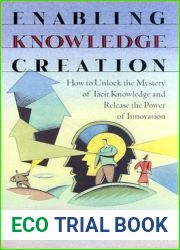 Enabling Knowledge Creation: How to Unlock the Mystery of Tacit Knowledge and Release the Power of Innovation