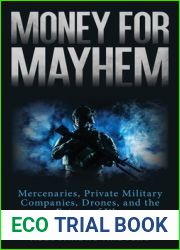 Money for Mayhem: Mercenaries, Private Military Companies, Drones, and the Future of War