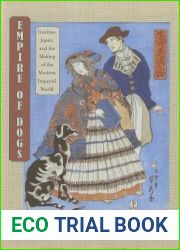 Empire of Dogs: Canines, Japan, and the Making of the Modern Imperial World (Studies of the Weatherhead East Asian Institute, Columbia University)