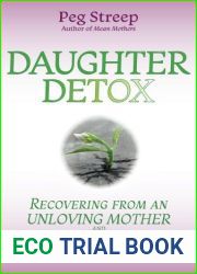 Daughter Detox: Recovering from An Unloving Mother and Reclaiming Your Life