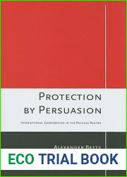 Protection by Persuasion: International Cooperation in the Refugee Regime