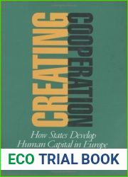 Creating Cooperation: How States Develop Human Capital in Europe (Cornell Studies in Political Economy)