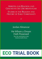 He Whom a Dream Hath Possessed: The Life and Works of the American John Knox (Arbeiten zur Religion und Geschichte des Urchristentums Studies in the … and History of Early Christianity Book 17)