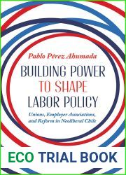 Building Power to Shape Labor Policy: Unions, Employer Associations, and Reform in Neoliberal Chile (Pitt Latin American Series)