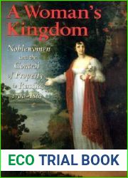 A Woman|s Kingdom: Noblewomen and the Control of Property in Russia, 1700-1861