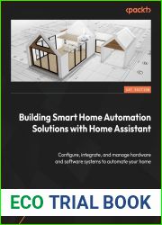 Building Smart Home Automation Solutions with Home Assistant: Configure, integrate, and manage hardware and software systems to automate your home