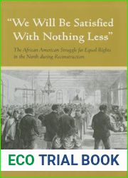 and quot;We Will Be Satisfied with Nothing Less and quot;: The African American Struggle for Equal Rights in the North During Reconstruction