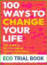 100 Ways to Change Your Life: The Science of Leveling Up Health, Happiness, Relationships and Success