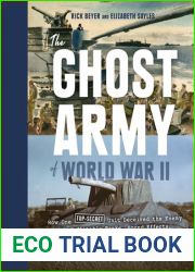 The Ghost Army of World War II: How One Top-Secret Unit Deceived the Enemy with Inflatable Tanks, Sound Effects, and Other Audacious Fakery (Updated Edition)