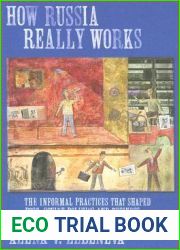 How Russia Really Works: The Informal Practices That Shaped Post-Soviet Politics and Business (Culture and Society after Socialism)