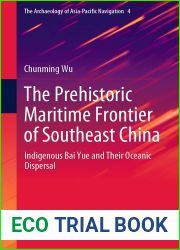 The Prehistoric Maritime Frontier of Southeast China: Indigenous Bai Yue and Their Oceanic Dispersal (The Archaeology of Asia-Pacific Navigation Book 4)