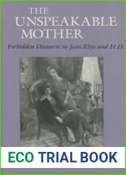 The Unspeakable Mother: Forbidden Discourse in Jean Rhys and H.D. (Reading Women Writing)