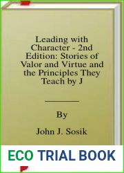 Leading with Character - 2nd Edition: Stories of Valor and Virtue and the Principles They Teach by John J. Sosik (2015-05-01)