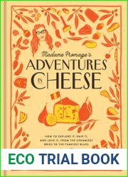 Madame Fromage|s Adventures in Cheese: How to Explore It, Pair It, and Love It, from the Creamiest Bries to the Funkiest Blues