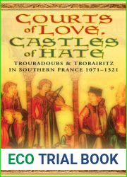 Courts of Love, Castles of Hate: Troubadours and Trobairitz in Southern France 1071-1321