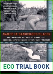 Naked in Dangerous Places: The Chronicles of a Hungry, Scared, Lost, Homesick, but Otherwise Perfectly Happy Traveler