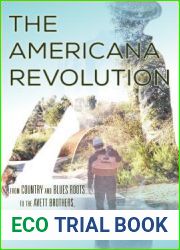 The Americana Revolution: From Country and Blues Roots to the Avett Brothers, Mumford and Sons, and Beyond (Roots of American Music: Folk, Americana, Blues, and Country)