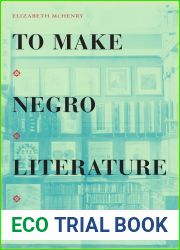 To Make Negro Literature: Writing, Literary Practice, and African American Authorship
