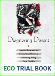 Diagnosing Dissent: Hysterics, Deserters, and Conscientious Objectors in Germany during World War One