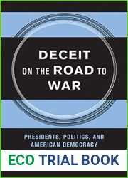 Deceit on the Road to War: Presidents, Politics, and American Democracy