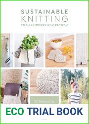 Sustainable Knitting for Beginners and Beyond: 20 Patterns for Environmentally Friendly Knits