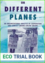 On Different Planes: An Organizational Analysis of Cooperation and Conflict Among Airline Unions (Cornell Studies in Industrial and Labor Relations)