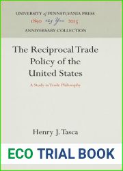 The Reciprocal Trade Policy of the United States: A Study in Trade Philosophy (Anniversary Collection)