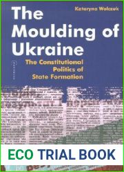 The Moulding of Ukraine: The Constitutional Politics of State Formation