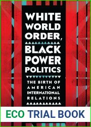 White World Order, Black Power Politics: The Birth of American International Relations (The United States in the World)