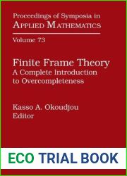 Finite Frame Theory: A Complete Introduction to Overcompleteness (Proceedings of Symposia in Applied Mathematics) (Proceedings of Symposia in Applied Mathematics, 73)