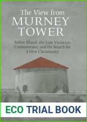 The View from Murney Tower: Salem Bland, the Late Victorian Controversies, and the Search for a New Christianity Vol. 1