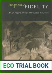Impious Fidelity: Anna Freud, Psychoanalysis, Politics