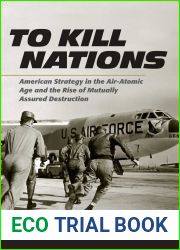 To Kill Nations: American Strategy in the Air-Atomic Age and the Rise of Mutually Assured Destruction