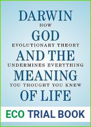 Darwin, God and the Meaning of Life: How Evolutionary Theory Undermines Everything You Thought You Knew