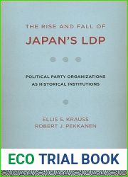 The Rise and Fall of Japan|s LDP: Political Party Organizations as Historical Institutions