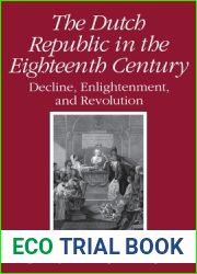 Dutch Republic in the Eighteenth Century: Decline, Enlightenment, and Revolution