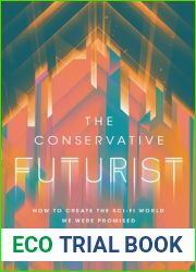 The Conservative Futurist: How to Create the Sci-Fi World We Were Promised