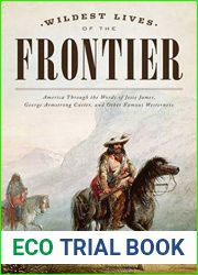 Wildest Lives of the Frontier: America Through the Words of Jesse James, George Armstrong Custer, and Other Famous Westerners
