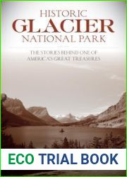 Historic Glacier National Park: The Stories Behind One of America|s Great Treasures