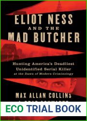 Eliot Ness and the Mad Butcher: Hunting America|s Deadliest Unidentified Serial Killer at the Dawn of Modern Criminology